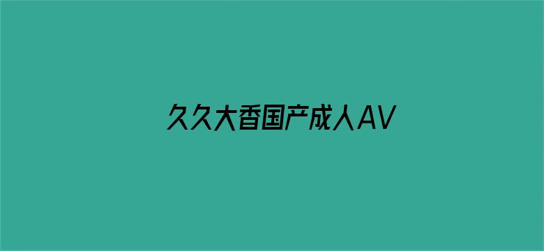 >久久大香国产成人AV横幅海报图